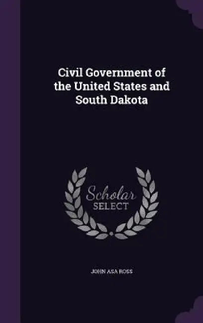 Civil Government of the United States and South Dakota by John Asa Ross
