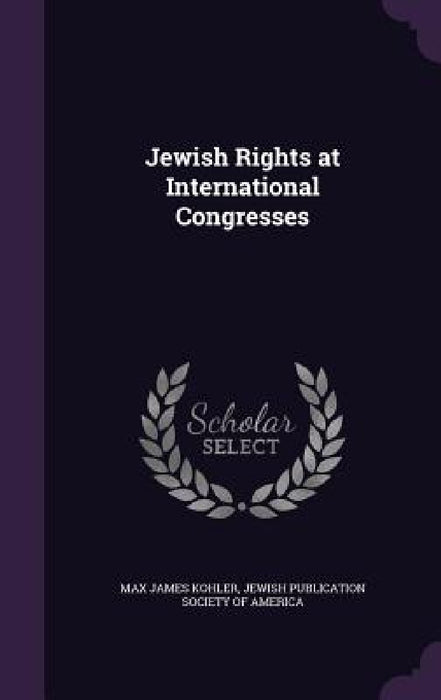 Jewish Rights at International Congresses by Max James Kohler, Jewish Publication Society of America