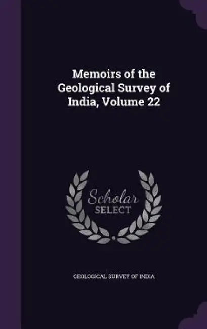 Memoirs of the Geological Survey of India, Volume 22 by Geological Survey of India