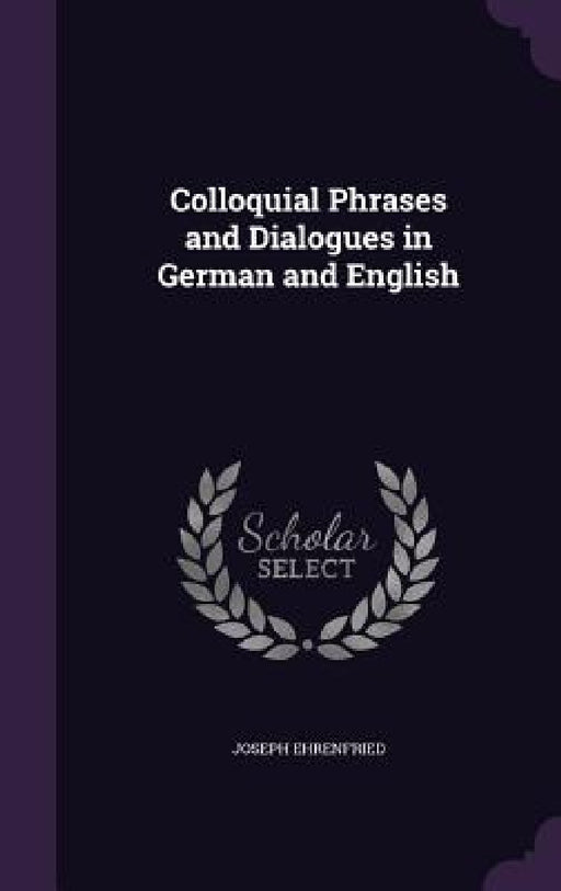 Colloquial Phrases and Dialogues in German and English by Joseph Ehrenfried