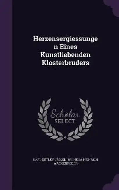 Herzensergiessungen Eines Kunstliebenden Klosterbruders by Karl Detlev Jessen, Wilhelm Heinrich Wackenroder