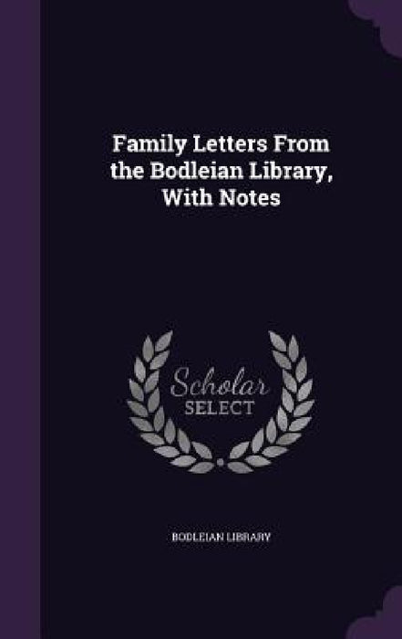 Family Letters From the Bodleian Library, With Notes by Bodleian Library