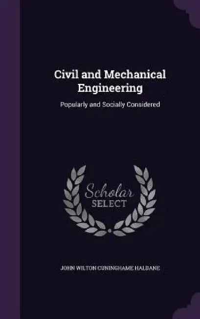 Civil and Mechanical Engineering: Popularly and Socially Considered by John Wilton Cuninghame Haldane