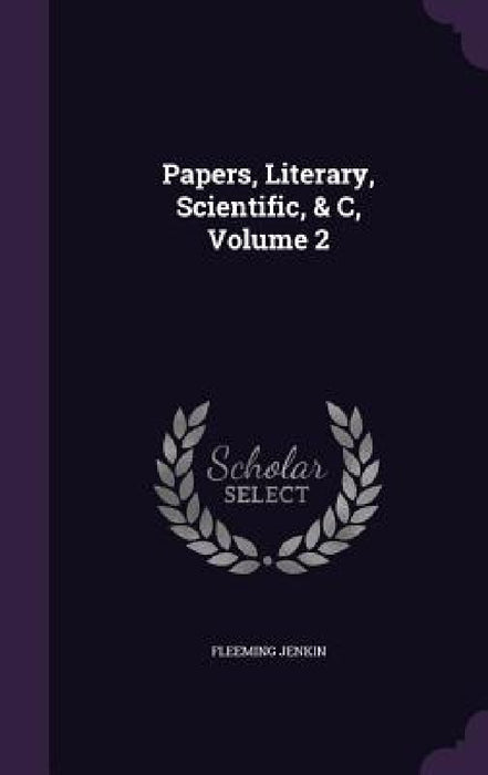 Papers, Literary, Scientific, & C, Volume 2 by Fleeming Jenkin