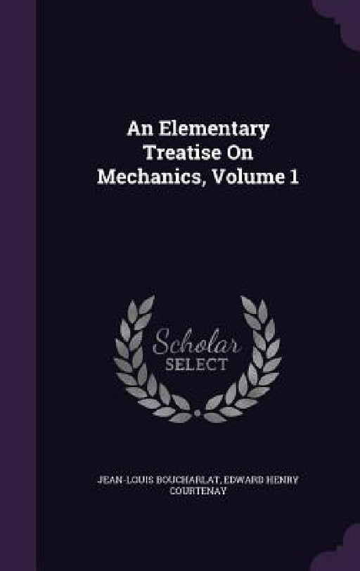 An Elementary Treatise On Mechanics, Volume 1 by Jean-Louis Boucharlat, Edward Henry Courtenay