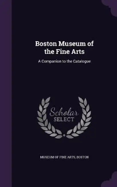 Boston Museum of the Fine Arts: A Companion to the Catalogue by Boston Museum of Fine Arts