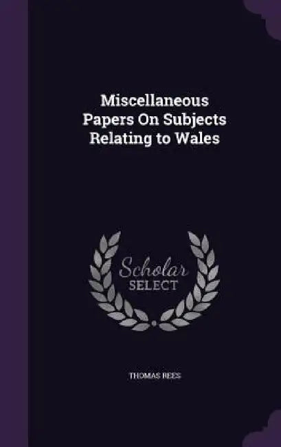Miscellaneous Papers On Subjects Relating to Wales by Thomas Rees