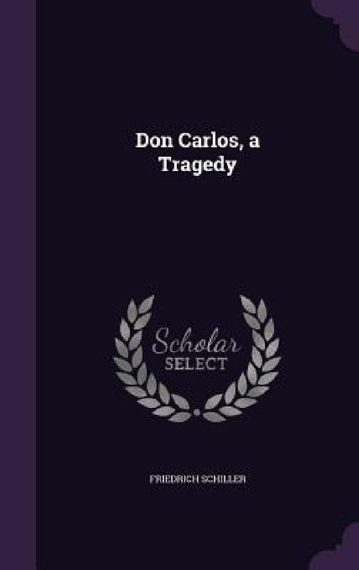Don Carlos, a Tragedy by Friedrich Schiller