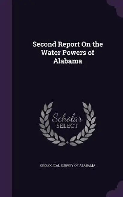 Second Report On the Water Powers of Alabama by Geological Survey of Alabama