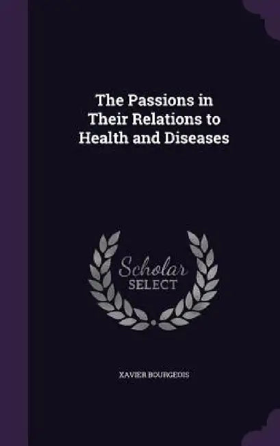 The Passions in Their Relations to Health and Diseases by Xavier Bourgeois