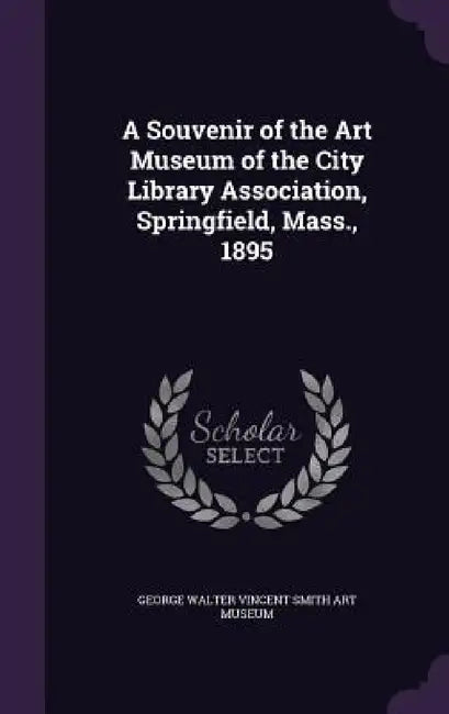 A Souvenir of the Art Museum of the City Library Association, Springfield, Mass., 1895 by George Walter Vincent Smith Art Museum