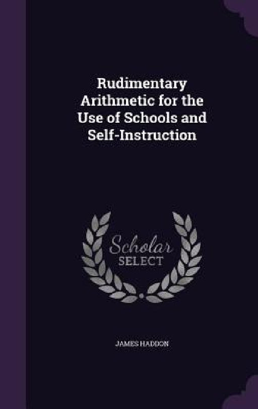 Rudimentary Arithmetic for the Use of Schools and Self-Instruction by James Haddon
