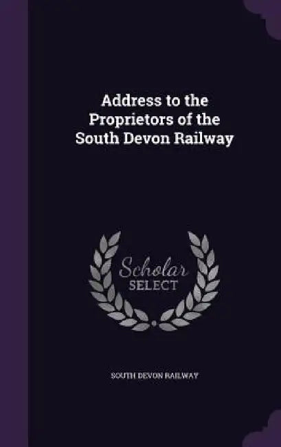 Address to the Proprietors of the South Devon Railway by South Devon Railway