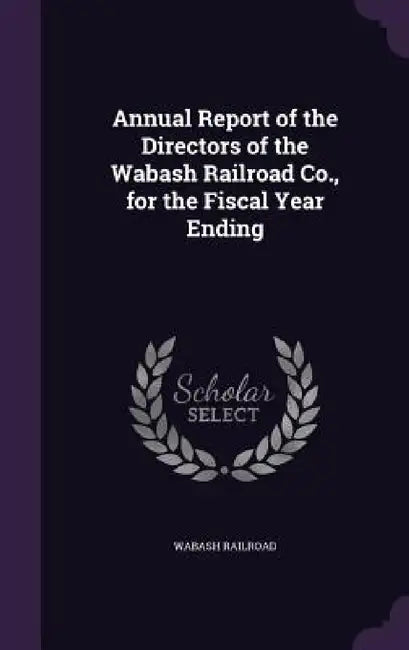 Annual Report of the Directors of the Wabash Railroad Co., for the Fiscal Year Ending by Wabash Railroad