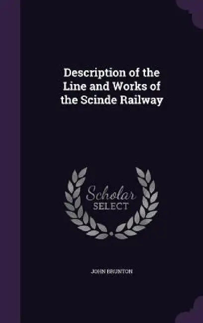 Description of the Line and Works of the Scinde Railway by John Brunton