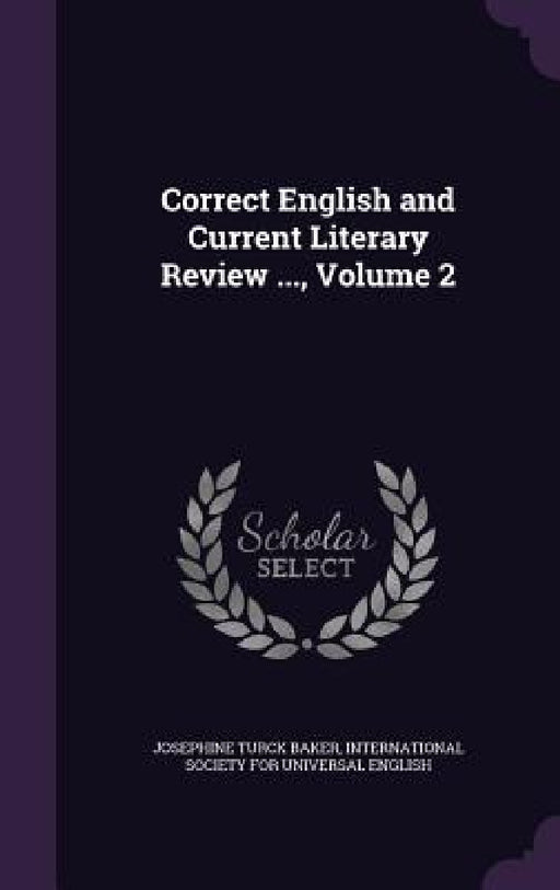 Correct English and Current Literary Review ..., Volume 2 by Josephine Turck Baker, International Society for Universal Engl
