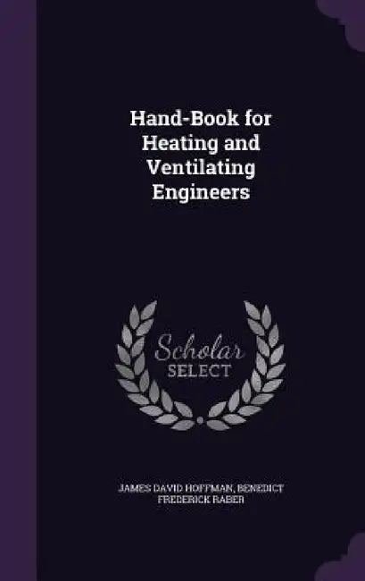 Hand-Book for Heating and Ventilating Engineers by James David Hoffman, Benedict Frederick Raber