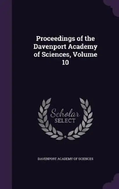 Proceedings of the Davenport Academy of Sciences, Volume 10 by Davenport Academy of Sciences