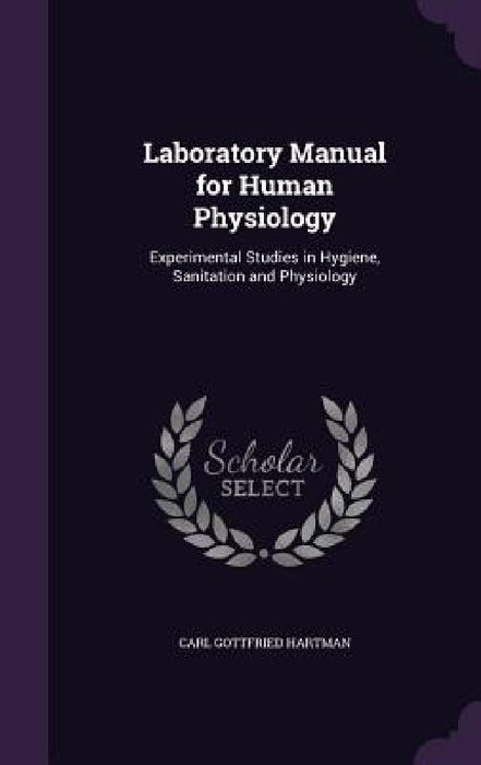 Laboratory Manual for Human Physiology: Experimental Studies in Hygiene, Sanitation and Physiology by Carl Gottfried Hartman