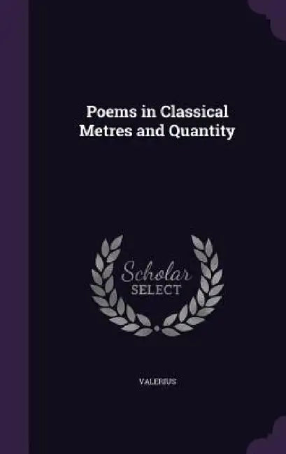 Poems in Classical Metres and Quantity by Valerius