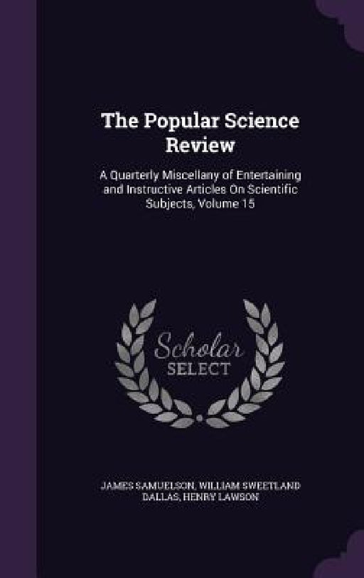 The Popular Science Review: A Quarterly Miscellany of Entertaining and Instructive Articles On Scientific Subjects, Volume 15 by James Samuelson, William Sweetland Dallas, Henry Lawson