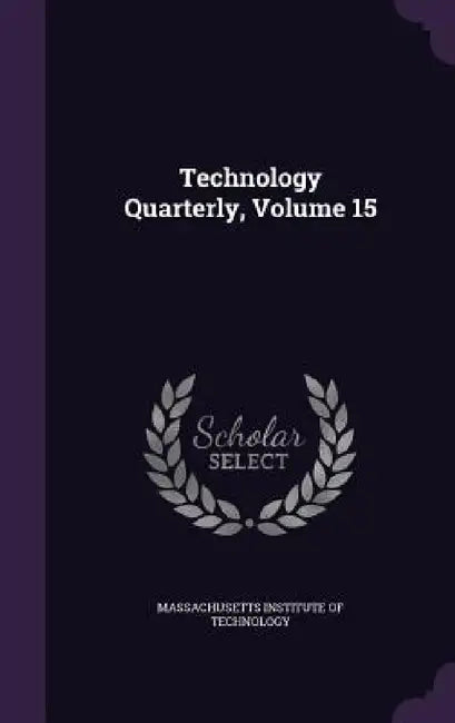 Technology Quarterly, Volume 15 by Massachusetts Institute of Technology