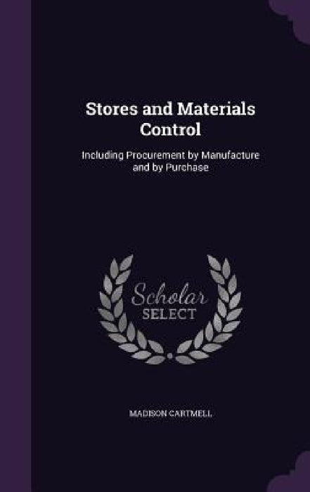 Stores and Materials Control: Including Procurement by Manufacture and by Purchase by Madison Cartmell