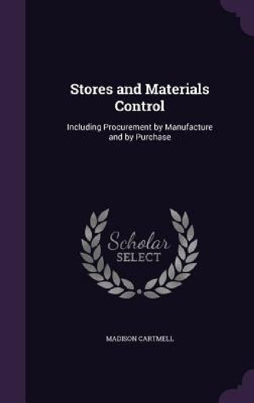 Stores and Materials Control: Including Procurement by Manufacture and by Purchase by Madison Cartmell