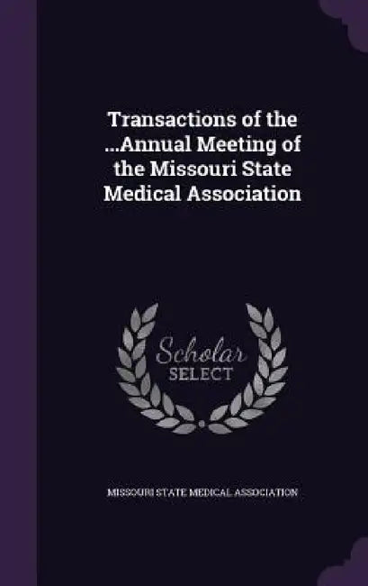 Transactions of the ...Annual Meeting of the Missouri State Medical Association by Missouri State Medical Association
