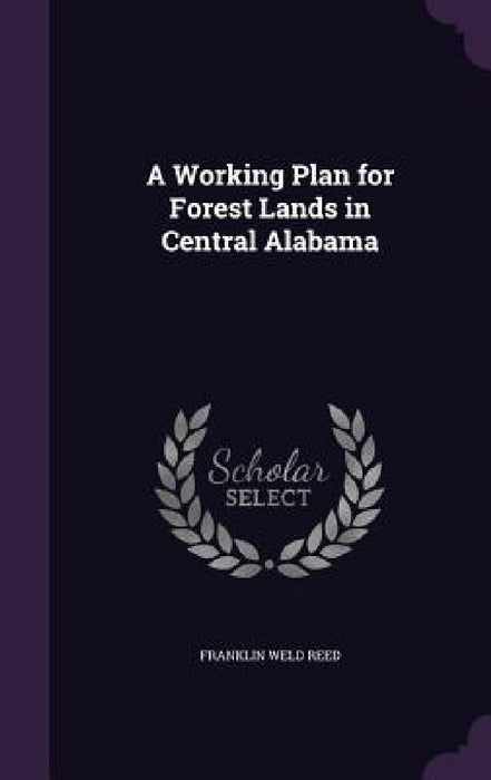 A Working Plan for Forest Lands in Central Alabama by Franklin Weld Reed