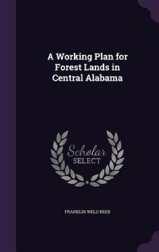 A Working Plan for Forest Lands in Central Alabama by Franklin Weld Reed