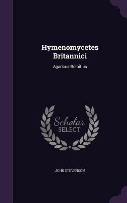 Hymenomycetes Britannici: Agaricus-Bolbitius by John Stevenson