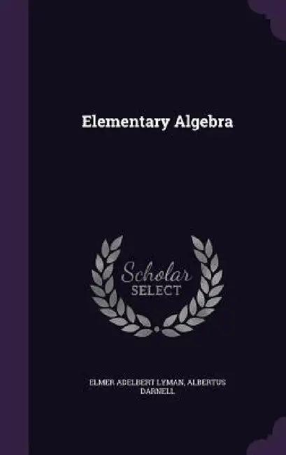 Elementary Algebra by Elmer Adelbert Lyman, Albertus Darnell