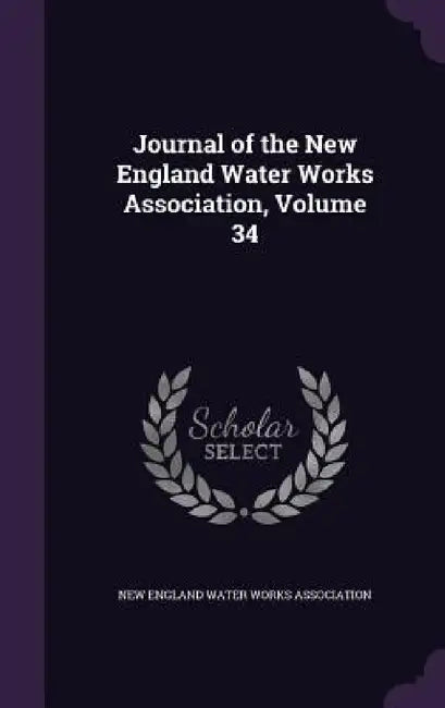 Journal of the New England Water Works Association, Volume 34 by New England Water Works Association