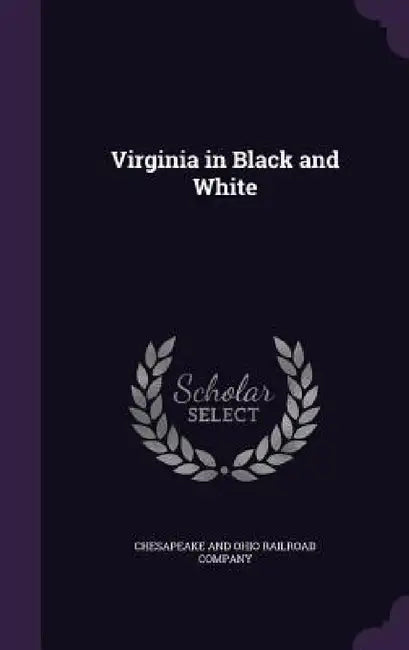 Virginia in Black and White by Chesapeake and Ohio Railroad Company