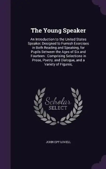 The Young Speaker: An Introduction to the United States Speaker, Designed to Furnish Exercises in Both Reading and Speaking, for Pupils B by John Epy Lovell