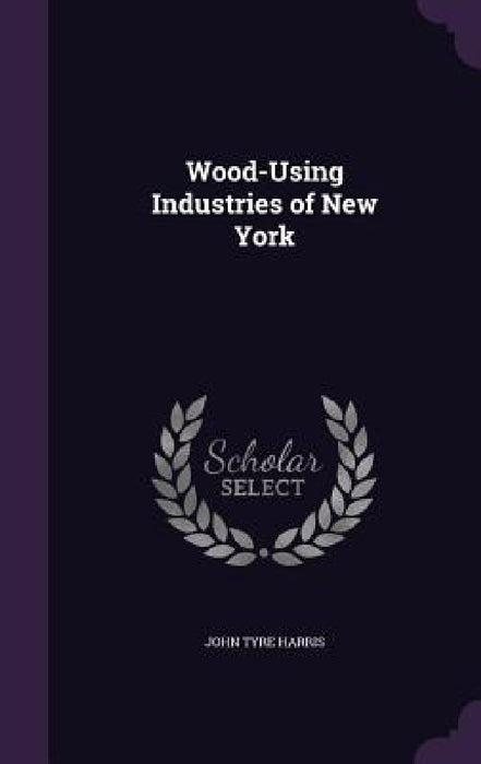 Wood-Using Industries of New York by John Tyre Harris