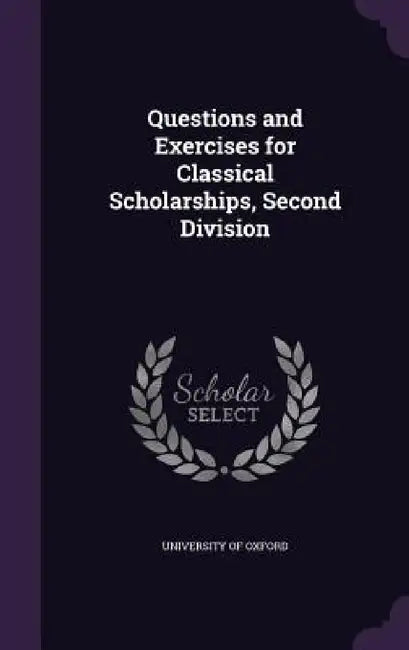 Questions and Exercises for Classical Scholarships, Second Division by University of Oxford