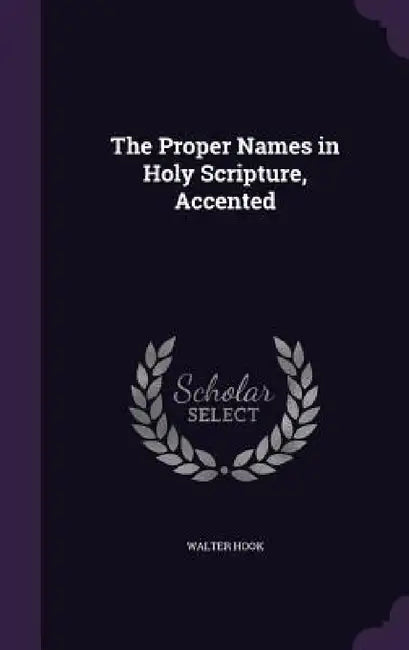 The Proper Names in Holy Scripture, Accented by Walter Hook