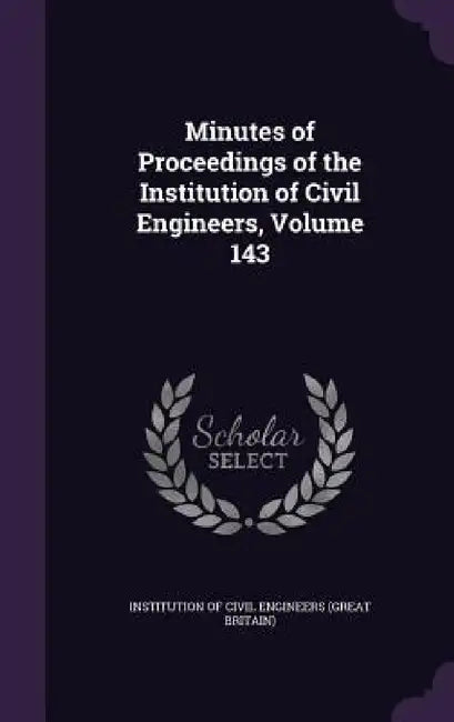 Minutes of Proceedings of the Institution of Civil Engineers, Volume 143 by Institution of Civil Engineers (Great Br