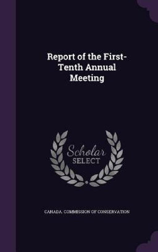 Report of the First-Tenth Annual Meeting by Canada Commission of Conservation