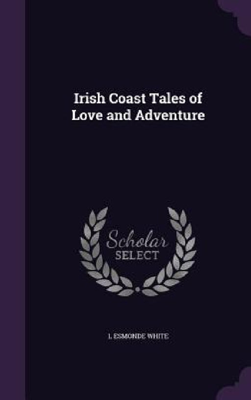 Irish Coast Tales of Love and Adventure by L. Esmonde White