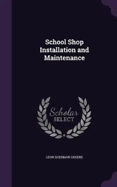 School Shop Installation and Maintenance by Leon Sherman Greene