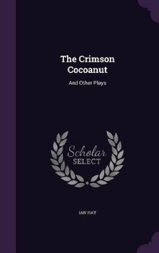 The Crimson Cocoanut: And Other Plays by Ian Hay