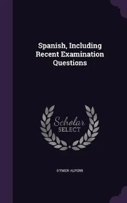 Spanish, Including Recent Examination Questions by Hymen Alpern