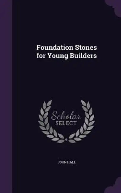 Foundation Stones for Young Builders by John Hall
