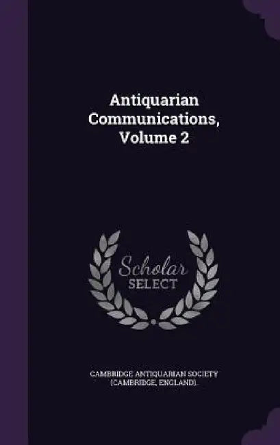 Antiquarian Communications, Volume 2 by Cambridge Antiquarian Society (Cambridge
