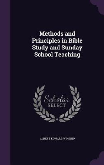 Methods and Principles in Bible Study and Sunday School Teaching by Albert Edward Winship