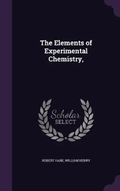 The Elements of Experimental Chemistry, by Robert Hare, William Henry