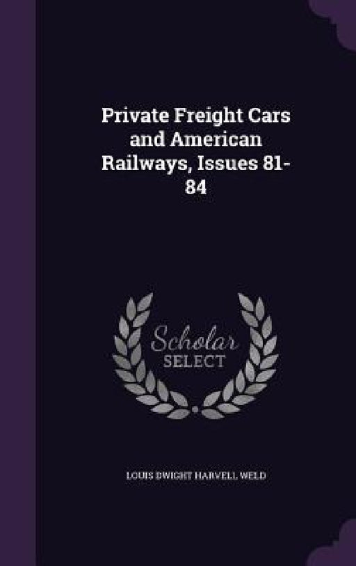 Private Freight Cars and American Railways, Issues 81-84 by Louis Dwight Harvell Weld